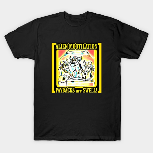 ALIEN MOOTILATION : PAYBACKS are SWELL! T-Shirt by Robzilla2000